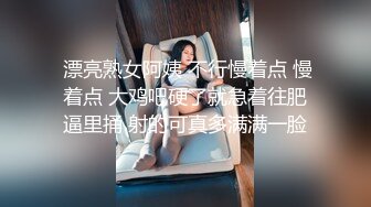  漂亮熟女阿姨 不行慢着点 慢着点 大鸡吧硬了就急着往肥逼里捅 射的可真多满满一脸