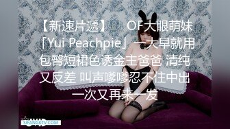 【新速片遞】  ✨OF大眼萌妹「Yui Peachpie」一大早就用包臀短裙色诱金主爸爸 清纯又反差 叫声嗲嗲忍不住中出一次又再来一发