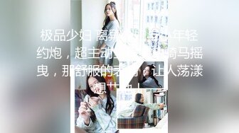 极品少妇 离异少妇与小年轻约炮，超主动全程主动骑马摇曳，那舒服的表情，让人荡漾想艹她！