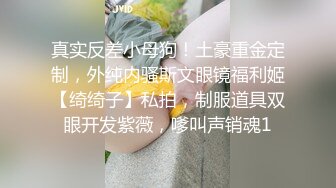 真实反差小母狗！土豪重金定制，外纯内骚斯文眼镜福利姬【绮绮子】私拍，制服道具双眼开发紫薇，嗲叫声销魂1