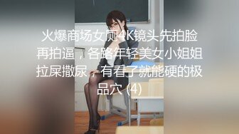 火爆商场女厕4K镜头先拍脸再拍逼，各路年轻美女小姐姐拉屎撒尿，有看了就能硬的极品穴 (4)