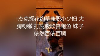 -杰克探花约草兼职小少妇 大胸粉嫩 打屁股欣赏鲍鱼 妹子依然百依百顺