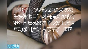 [2DF2]“妈呀又舔逼又吃花生快漱漱口”对白搞笑宾馆约炮外围漂亮嫩妹子沙发上激情互动嗲叫声让人忍不了  [BT种子]