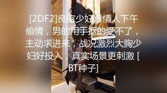 [2DF2]良家少妇跟情人下午偷情，男的用手抠的受不了，主动求进来，战况激烈大胸少妇好投入，真实场景更刺激 [BT种子]