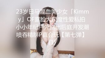 23岁日马混血美少女「Kimmy」OF露脸大尺度性爱私拍 小小年纪户外露出后庭开发潮喷吞精群P真会玩【第七弹】 (1)