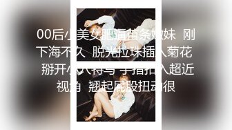 00后小美女肥逼苗条嫩妹  刚下海不久  脱光拉珠插入菊花  掰开小穴特写 手指扣入超近视角  翘起屁股扭动很