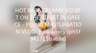 HOT BABE CREAMY SQUIRT ON THE STREET IN GREECE - PUBLIC MASTURBATION VLOG ｜ LaraJuicy (ph5f941725ba68e)