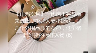 【山鸡岁月】一代炮王完整版未流出，少妇人妻小嫩妹，好几个外围品质的女神，低价格玩好货的标杆人物 (6)