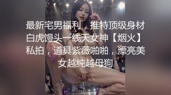 STP32807 女神，好纯好漂亮【新徒弟解禁】女神被狂操，甜美气质江南女子，一直脸上挂着笑，洗澡后赶紧开插