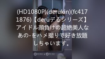 (HD1080P)(derukin)(fc4171876)【deruデるシリーズ】アイドル顔負けの超絶美人なあの-をハメ撮りで好き放題しちゃいます。