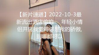 【新片速遞】2022-10-3最新流出酒店偷拍❤️年轻小情侣开房我觉得你是我的骄傲,到哪都可以