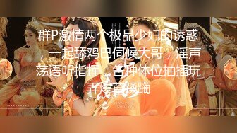 《重磅?核弹卐泄密》自称女版Faker各个平台都有号的漂亮小姐姐【CandyTt】粉丝群福利私拍视图自慰水水超级多730P 79V