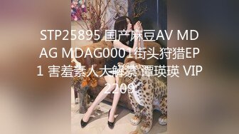 STP25895 国产麻豆AV MDAG MDAG0001街头狩猎EP1 害羞素人大解禁 谭瑛瑛 VIP2209