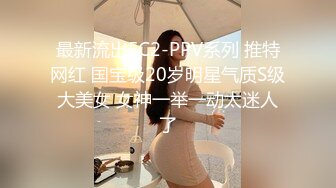 最新流出FC2-PPV系列 推特网红 国宝级20岁明星气质S级大美女 女神一举一动太迷人了