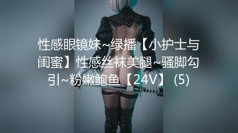 性感眼镜妹~绿播【小护士与闺蜜】性感丝袜美腿~骚脚勾引~粉嫩鲍鱼【24V】 (5)