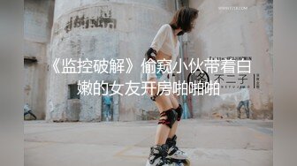 《监控破解》偷窥小伙带着白嫩的女友开房啪啪啪