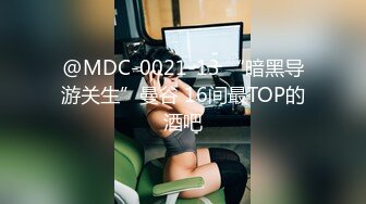 @MDC-0021-13 “暗黑导游关生”曼谷 16间最TOP的酒吧