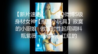 【新片速遞】    ✅QQ微博S级身材女神【抱抱小玩具】寂寞的小厨娘✅做饭时性起用调料瓶紫薇✅高潮花心红红的