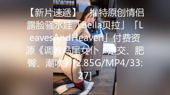 【新片速遞】 ✨推特原创情侣露脸骚水娃「Bella贝拉」「LeavesAndHeaven」付费资源《调教马尾女仆：足交、肥臀、潮吹》[2.85G/MP4/33:27]