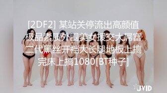 [2DF2] 某站关停流出高颜值极品素质外围美女援交大屌富二代黑丝开裆大长腿地板上搞完床上搞1080[BT种子]