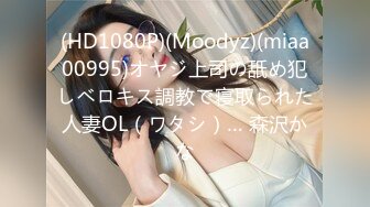 (HD1080P)(Moodyz)(miaa00995)オヤジ上司の舐め犯しベロキス調教で寝取られた人妻OL（ワタシ）… 森沢かな