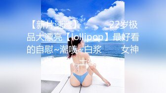 【新片速遞】 ✨✨✨♈22岁极品大漂亮【lollipop】最好看的自慰~潮喷~白浆✨✨✨女神高颜值，土豪最爱！