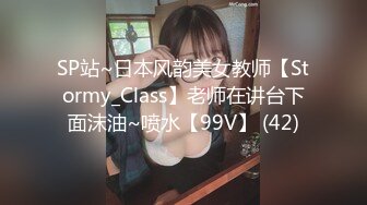 SP站~日本风韵美女教师【Stormy_Class】老师在讲台下面沫油~喷水【99V】 (42)