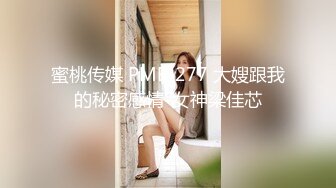 蜜桃传媒 PME-277 大嫂跟我的秘密感情-女神梁佳芯