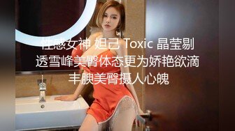 性感女神 妲己 Toxic 晶莹剔透雪峰美臀体态更为娇艳欲滴 丰腴美臀摄人心魄