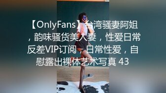 【OnlyFans】台湾骚妻阿姐，韵味骚货美人妻，性爱日常反差VIP订阅，日常性爱，自慰露出裸体艺术写真 43