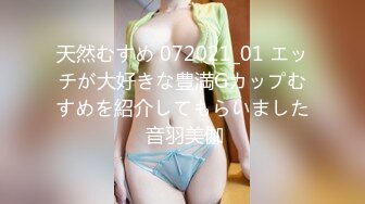 天然むすめ 072021_01 エッチが大好きな豊満Gカップむすめを紹介してもらいました 音羽美伽