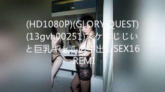 (HD1080P)(GLORY QUEST)(13gvh00251)スケベじじいと巨乳ギャルの中出しSEX16 REMI