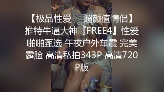 【极品性爱❤️超颜值情侣】推特牛逼大神『FREE4』性爱啪啪甄选 午夜户外车震 完美露脸 高清私拍343P 高清720P版