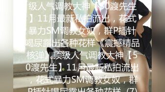 ★☆《震撼精品核弹》★☆顶级人气调教大神【50渡先生】11月最新私拍流出，花式暴力SM调教女奴，群P插针喝尿露出各种花样《震撼精品核弹》顶级人气调教大神【50渡先生】11月最新私拍流出，花式暴力SM调教女奴，群P插针喝尿露出各种花样  (7)